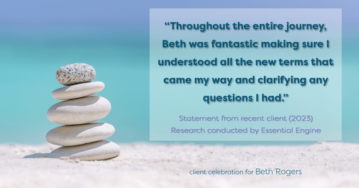 Testimonial for real estate agent Beth Rogers in , : "Throughout the entire journey, Beth was fantastic making sure I understood all the new terms that came my way and clarifying any questions I had."