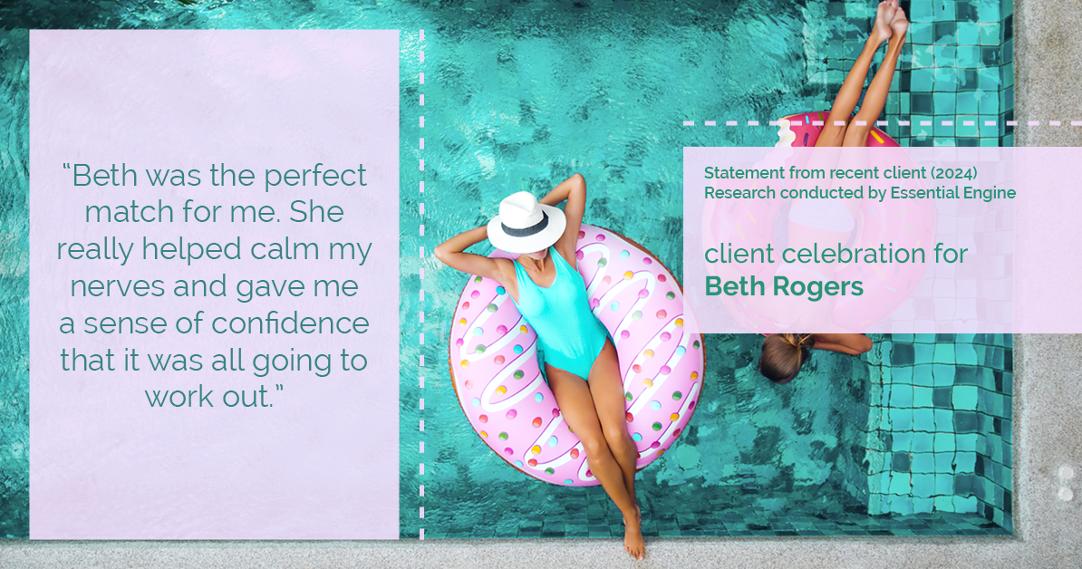 Testimonial for real estate agent Beth Rogers in , : "Beth was the perfect match for me. She really helped calm my nerves and gave me a sense of confidence that it was all going to work out."