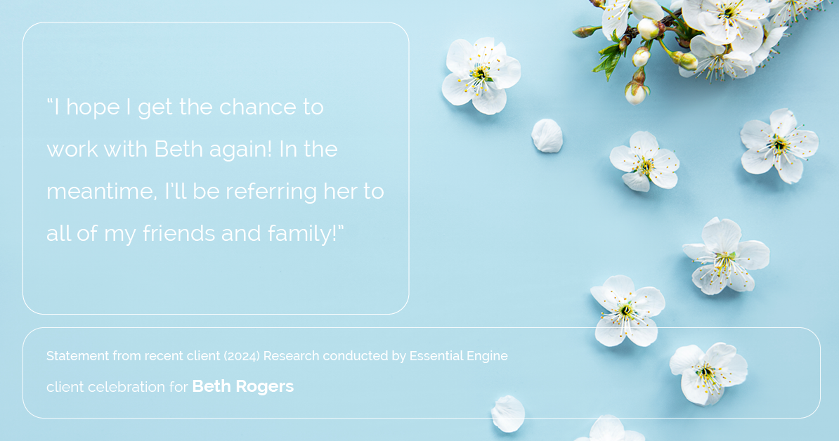 Testimonial for real estate agent Beth Rogers in , : "I hope I get the chance to work with Beth again! In the meantime, I'll be referring her to all of my friends and family!"