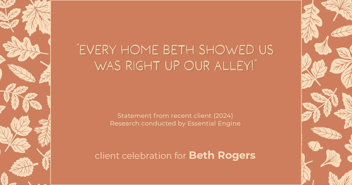 Testimonial for real estate agent Beth Rogers in , : "Every home Beth showed us was right up our alley!"