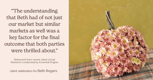 Testimonial for real estate agent Beth Rogers in , : "The understanding that Beth had of not just our market but similar markets as well was a key factor for the final outcome that both parties were thrilled about."