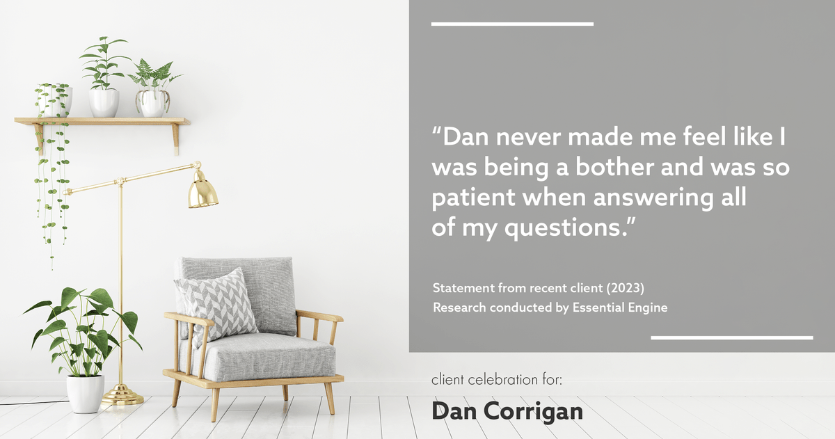 Testimonial for real estate agent DAN Corrigan with RE/MAX Platinum Group in Sparta, NJ: "Dan never made me feel like I was being a bother and was so patient when answering all of my questions."