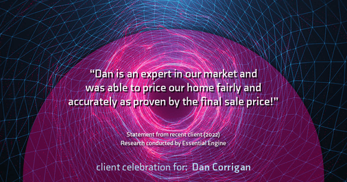Testimonial for real estate agent Dan Corrigan with RE/MAX Platinum Group in Sparta, NJ: "Dan is an expert in our market and was able to price our home fairly and accurately as proven by the final sale price!"