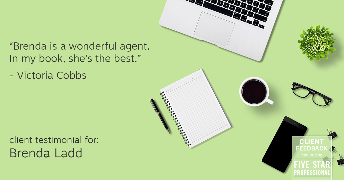 Testimonial for real estate agent Brenda Ladd with Coldwell Banker Realty-Gunndaker in St Louis, MO: "Brenda is a wonderful agent. In my book, she's the best." - Victoria Cobbs