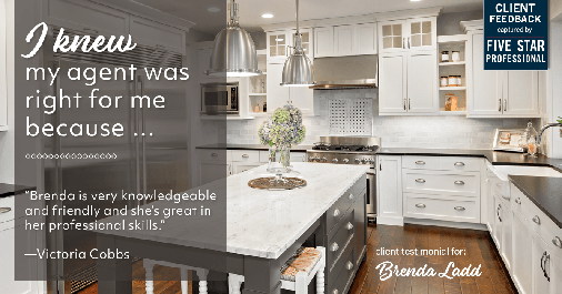 Testimonial for real estate agent Brenda Ladd with Coldwell Banker Realty-Gunndaker in St Louis, MO: Right Agent: "Brenda is very knowledgeable and friendly and she's great in her professional skills." - Victoria Cobbs