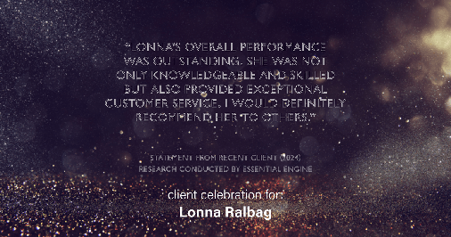 Testimonial for real estate agent Lonna Ralbag in , : "Lonna's overall performance was outstanding. She was not only knowledgeable and skilled but also provided exceptional customer service. I would definitely recommend her to others."