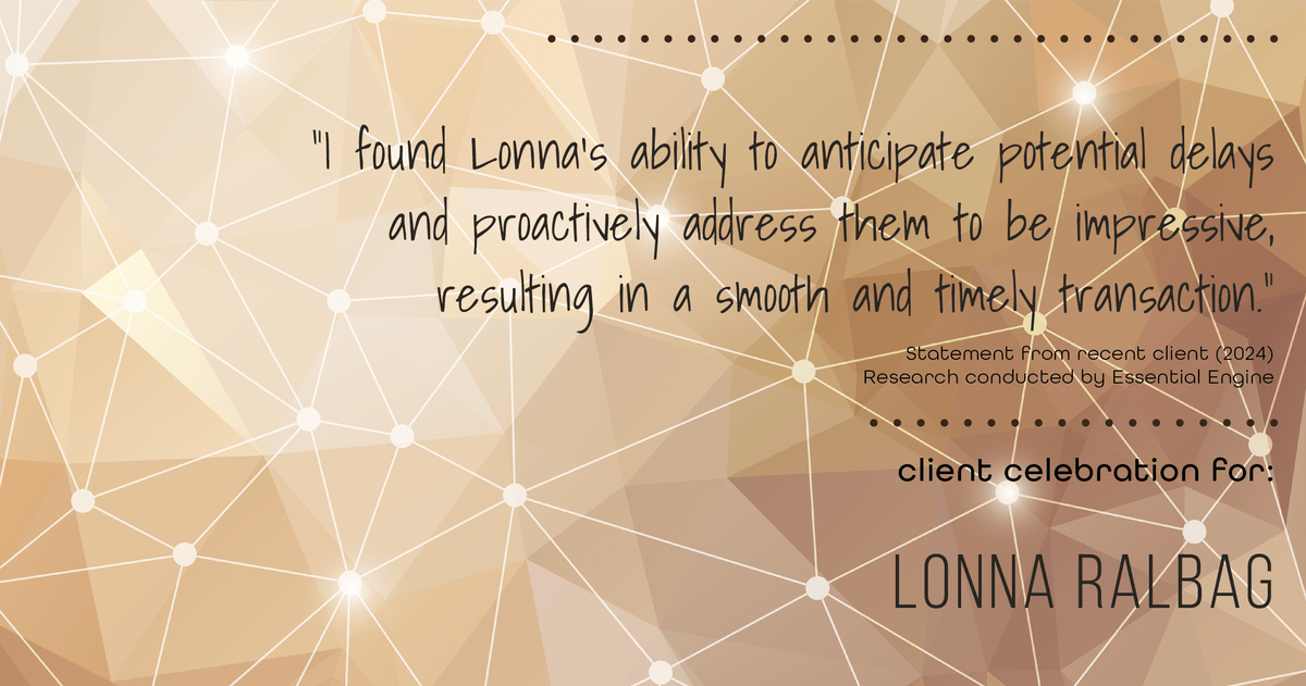 Testimonial for real estate agent Lonna Ralbag in , : "I found Lonna's ability to anticipate potential delays and proactively address them to be impressive, resulting in a smooth and timely transaction."