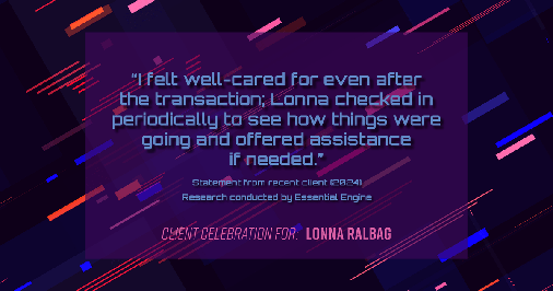 Testimonial for real estate agent Lonna Ralbag in , : "I felt well-cared for even after the transaction; Lonna checked in periodically to see how things were going and offered assistance if needed."