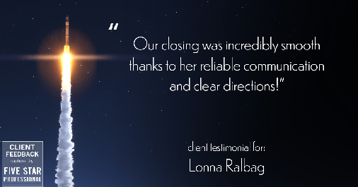 Testimonial for real estate agent Lonna Ralbag in , : "Our closing was incredibly smooth thanks to her reliable communication and clear directions!"
