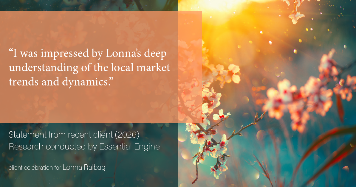 Testimonial for real estate agent Lonna Ralbag in , : "I was impressed by Lonna's deep understanding of the local market trends and dynamics."