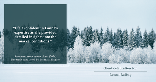 Testimonial for real estate agent Lonna Ralbag in , : "I felt confident in Lonna's expertise as she provided detailed insights into the market conditions."