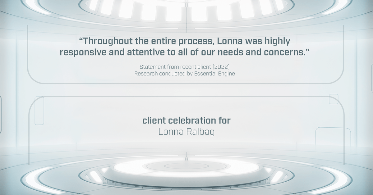 Testimonial for real estate agent Lonna Ralbag in , : "Throughout the entire process, Lonna was highly responsive and attentive to all of our needs and concerns."