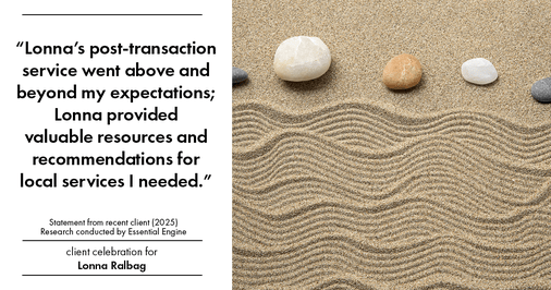 Testimonial for real estate agent Lonna Ralbag in , : "Lonna's post-transaction service went above and beyond my expectations; Lonna provided valuable resources and recommendations for local services I needed."