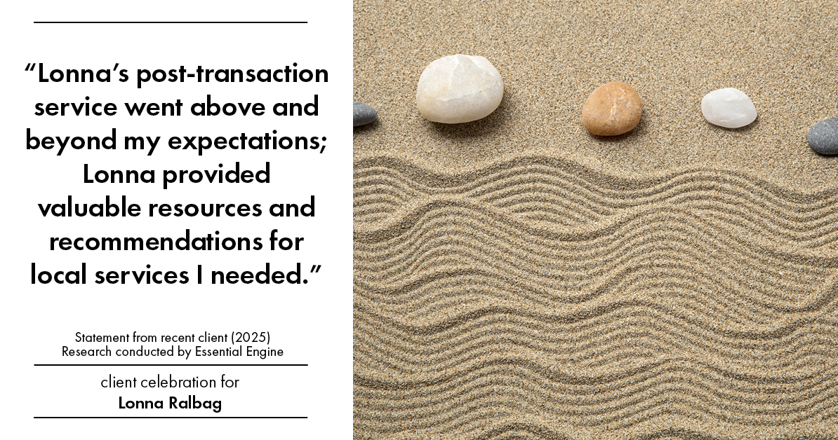 Testimonial for real estate agent Lonna Ralbag in , : "Lonna's post-transaction service went above and beyond my expectations; Lonna provided valuable resources and recommendations for local services I needed."