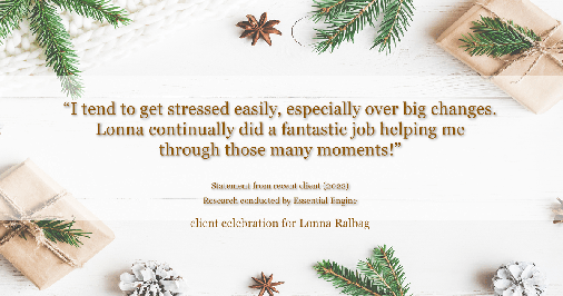 Testimonial for real estate agent Lonna Ralbag in Monsey, NY: "I tend to get stressed easily, especially over big changes. Lonna continually did a fantastic job helping me through those many moments!"