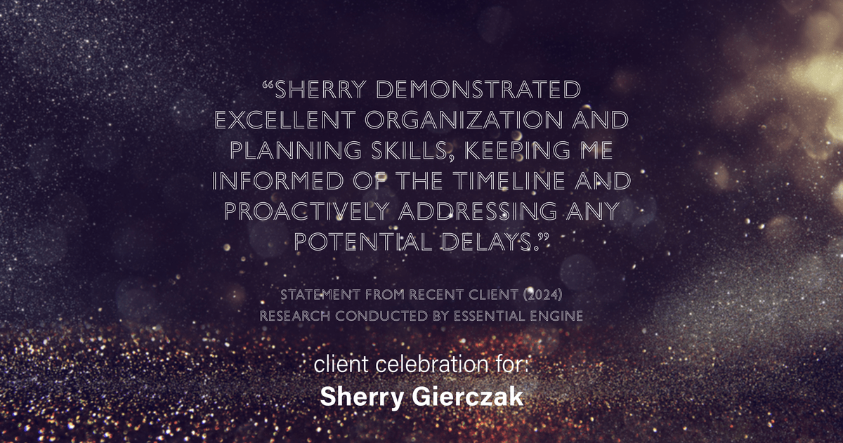 Testimonial for real estate agent Sherry Gierczak with Lannon Stone Realty in , : "Sherry demonstrated excellent organization and planning skills, keeping me informed of the timeline and proactively addressing any potential delays."