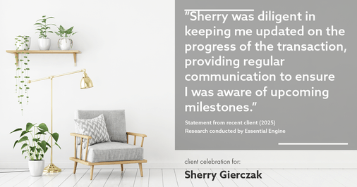 Testimonial for real estate agent Sherry Gierczak with Lannon Stone Realty in , : "Sherry was diligent in keeping me updated on the progress of the transaction, providing regular communication to ensure I was aware of upcoming milestones."
