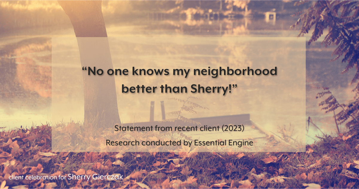 Testimonial for real estate agent Sherry Gierczak with Lannon Stone Realty in , : "No one knows my neighborhood better than Sherry!"