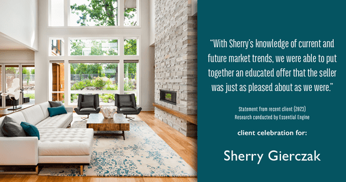 Testimonial for real estate agent Sherry Gierczak with Lannon Stone Realty in , : "With Sherry's knowledge of current and future market trends, we were able to put together an educated offer that the seller was just as pleased about as we were."