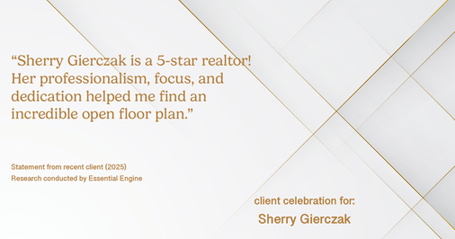 Testimonial for real estate agent Sherry Gierczak with Lannon Stone Realty in , : "Sherry Gierczak is a 5-star realtor! Her professionalism, focus, and dedication helped me find an incredible open floor plan."