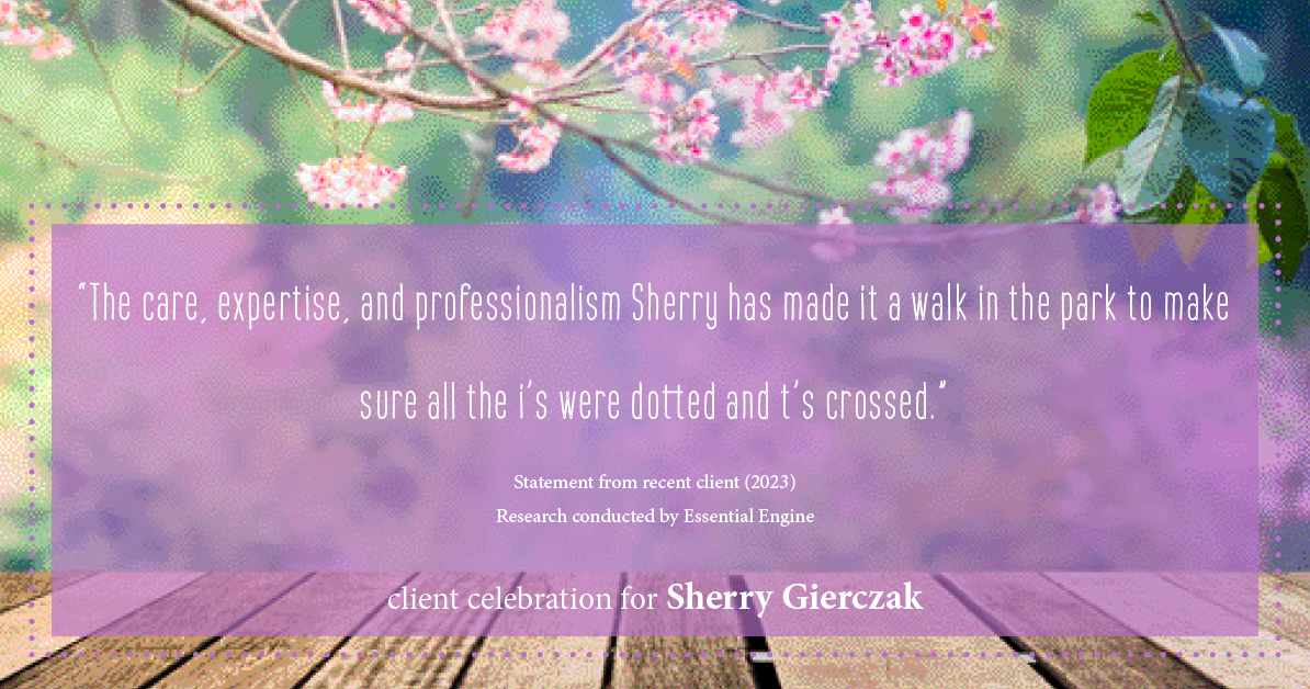 Testimonial for real estate agent Sherry Gierczak with Lannon Stone Realty in , : "The care, expertise, and professionalism Sherry has made it a walk in the park to make sure all the i's were dotted and t's crossed."