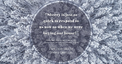 Testimonial for real estate agent Sherry Gierczak with Lannon Stone Realty in Hales Corners, WI: "Sherry is just as quick to respond to us now as when we were buying our house!"