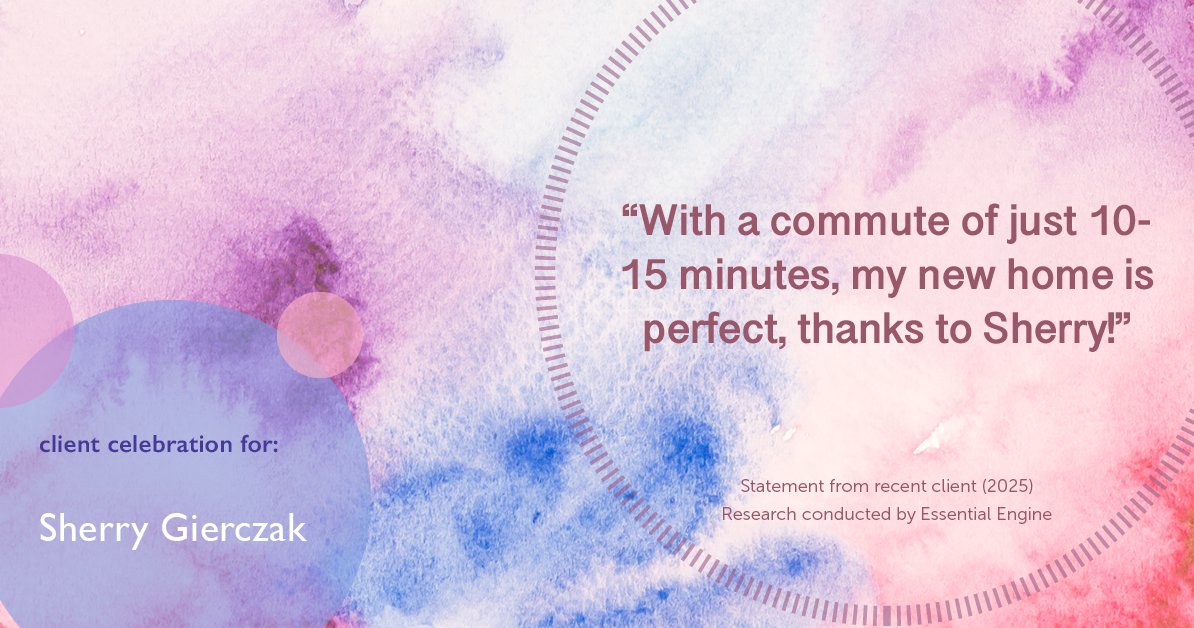 Testimonial for real estate agent Sherry Gierczak with Lannon Stone Realty in , : "With a commute of just 10-15 minutes, my new home is perfect, thanks to Sherry!"