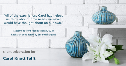 Testimonial for real estate agent Carol Knott Tefft with RE/MAX Integrity in Tomball, TX: "All of the experiences Carol had helped us think about home needs we never would have thought about on our own."