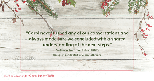 Testimonial for real estate agent Carol Knott Tefft in Tomball, TX: "Carol never rushed any of our conversations and always made sure we concluded with a shared understanding of the next steps."