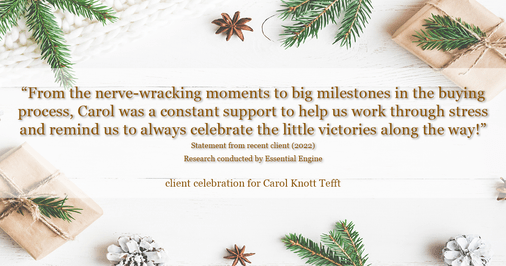 Testimonial for real estate agent Carol Knott Tefft in Tomball, TX: "From the nerve-wracking moments to big milestones in the buying process, Carol was a constant support to help us work through stress and remind us to always celebrate the little victories along the way!"
