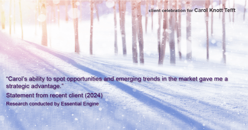 Testimonial for real estate agent Carol Knott Tefft with RE/MAX Integrity in Tomball, TX: "Carol's ability to spot opportunities and emerging trends in the market gave me a strategic advantage."