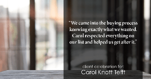 Testimonial for real estate agent Carol Knott Tefft with RE/MAX Integrity in Tomball, TX: "We came into the buying process knowing exactly what we wanted. Carol respected everything on our list and helped us get after it."