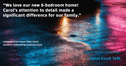 Testimonial for real estate agent Carol Knott Tefft with RE/MAX Integrity in Tomball, TX: "We love our new 6-bedroom home! Carol's attention to detail made a significant difference for our family."