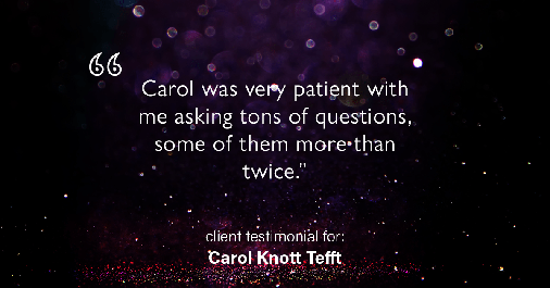Testimonial for real estate agent Carol Knott Tefft with RE/MAX Integrity in Tomball, TX: "Carol was very patient with me asking tons of questions, some of them more than twice."