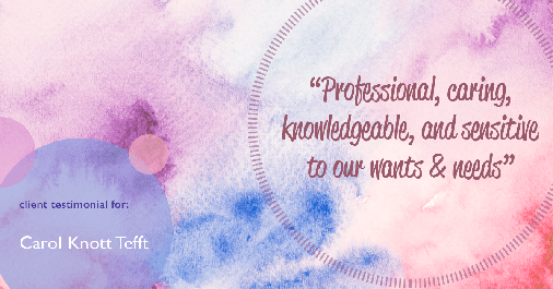 Testimonial for real estate agent Carol Knott Tefft in Tomball, TX: "Professional, caring, knowledgeable, and sensitive to our wants & needs"