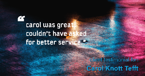 Testimonial for real estate agent Carol Knott Tefft in Tomball, TX: "Carol was great, couldn't have asked for better service."