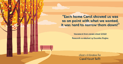 Testimonial for real estate agent Carol Knott Tefft in Tomball, TX: "Each home Carol showed us was so on point with what we wanted, it was hard to narrow them down!"
