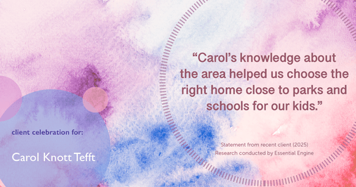 Testimonial for real estate agent Carol Knott Tefft with RE/MAX Integrity in Tomball, TX: "Carol's knowledge about the area helped us choose the right home close to parks and schools for our kids."