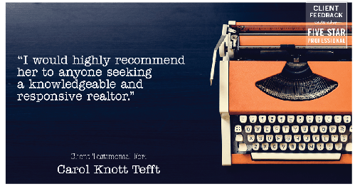 Testimonial for real estate agent Carol Knott Tefft in Tomball, TX: "I would highly recommend her to anyone seeking a knowledgeable and responsive realtor."