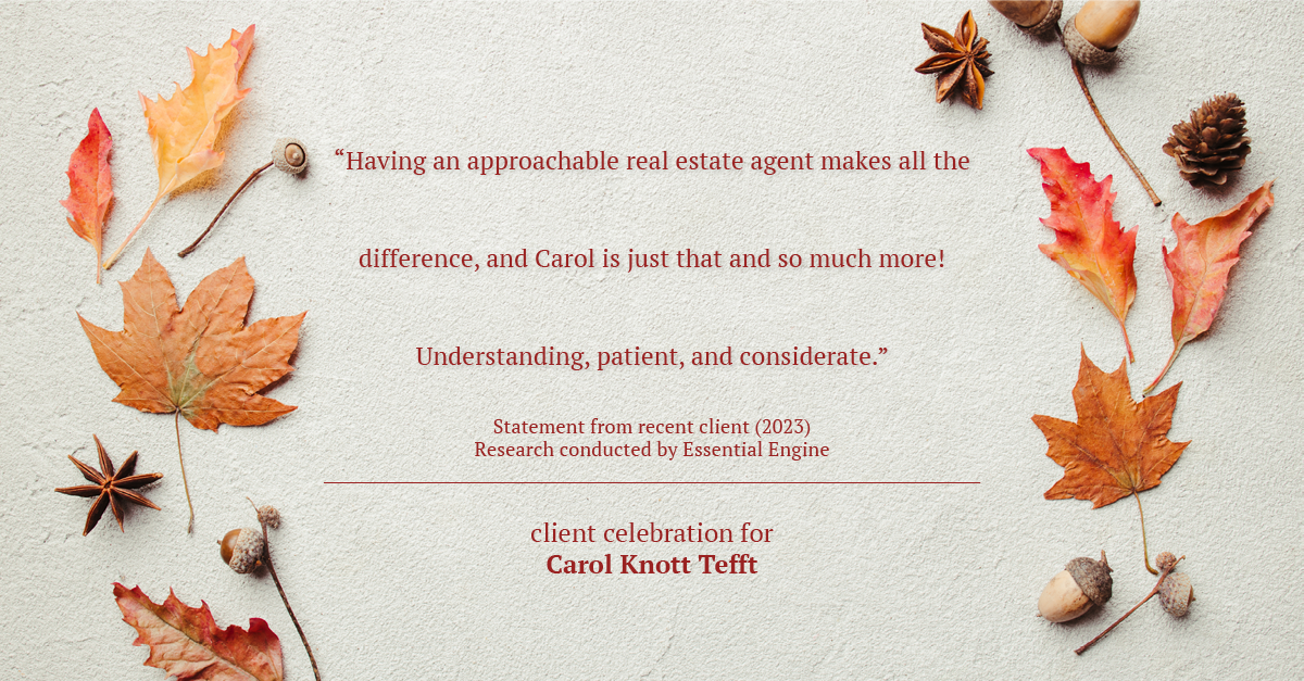 Testimonial for real estate agent Carol Knott Tefft with RE/MAX Integrity in Tomball, TX: "Having an approachable real estate agent makes all the difference, and Carol is just that and so much more! Understanding, patient, and considerate."