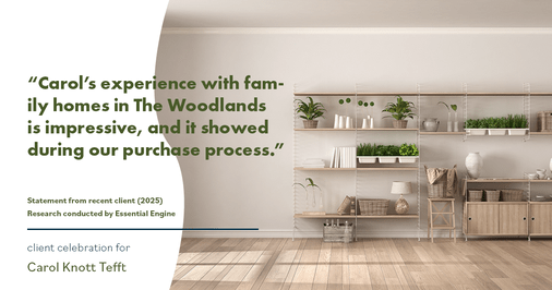 Testimonial for real estate agent Carol Knott Tefft with RE/MAX Integrity in Tomball, TX: "Carol's experience with family homes in The Woodlands is impressive, and it showed during our purchase process."