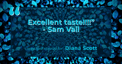 Testimonial for real estate agent Diana Scott in San Antonio, TX: "Excellent taste!!!!" - Sam Vail