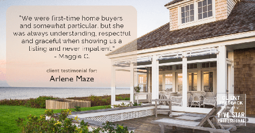 Testimonial for real estate agent Arlene Maze with Dochen Realtors in Austin, TX: "We were first-time home buyers, and somewhat particular, but she was always understanding, respectful and graceful when showing us a listing and never impatient." - Maggie C.