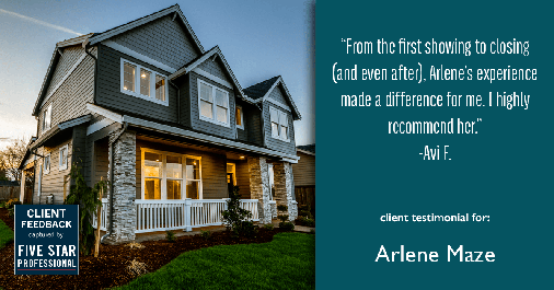 Testimonial for real estate agent Arlene Maze with Dochen Realtors in Austin, TX: "From the first showing to closing (and even after), Arlene's experience made a difference for me. I highly recommend her." - Avi F.