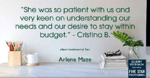 Testimonial for real estate agent Arlene Maze with Dochen Realtors in Austin, TX: "She was so patient with us and very keen on understanding our needs and our desire to stay within budget." - Cristina B.