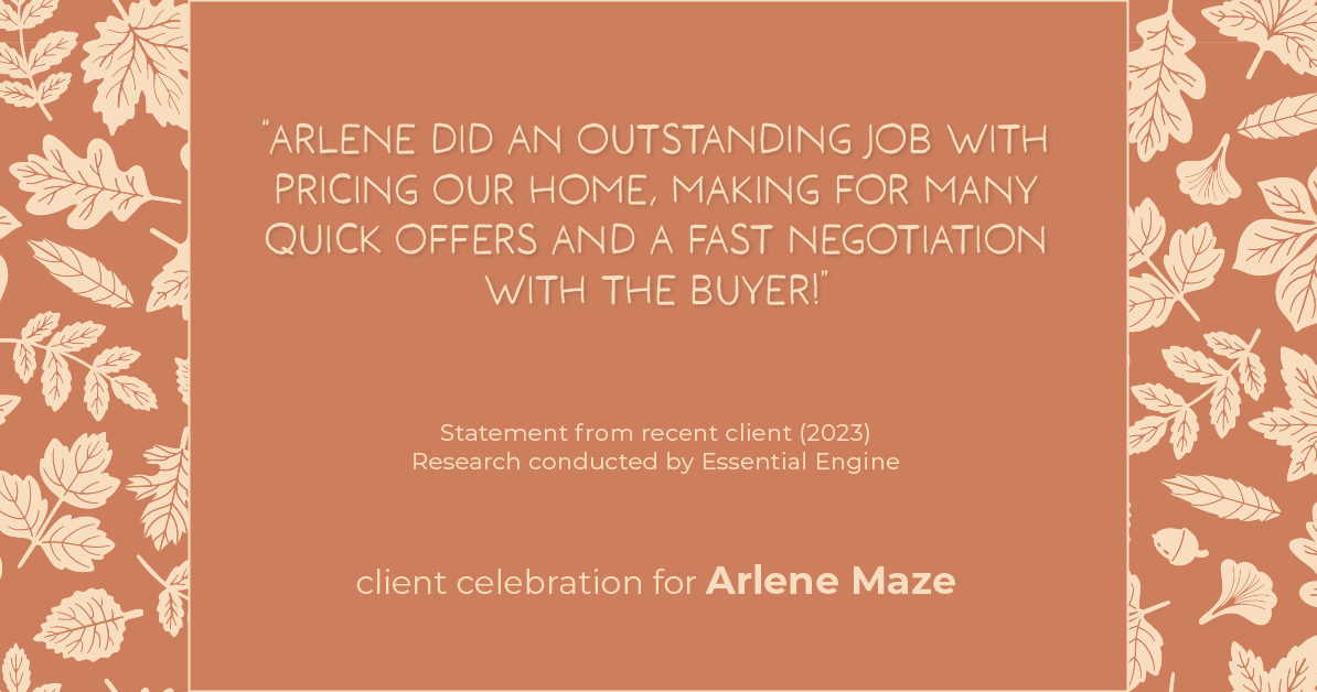 Testimonial for real estate agent Arlene Maze with Dochen Realtors in Austin, TX: "Arlene did an outstanding job with pricing our home, making for many quick offers and a fast negotiation with the buyer!"