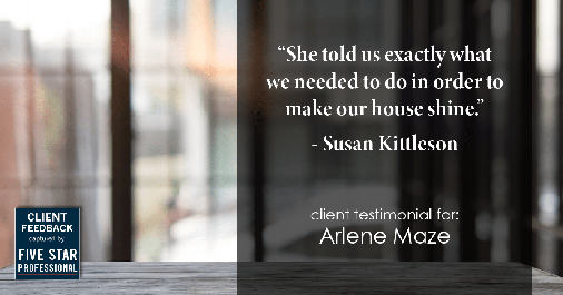 Testimonial for real estate agent Arlene Maze with Dochen Realtors in Austin, TX: "She told us exactly what we needed to do in order to make our house shine." - Susan Kittleson