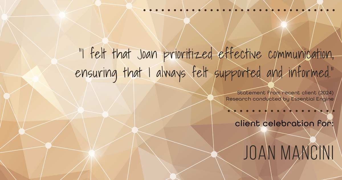 Testimonial for real estate agent Joan Mancini in , : "I felt that Joan prioritized effective communication, ensuring that I always felt supported and informed."