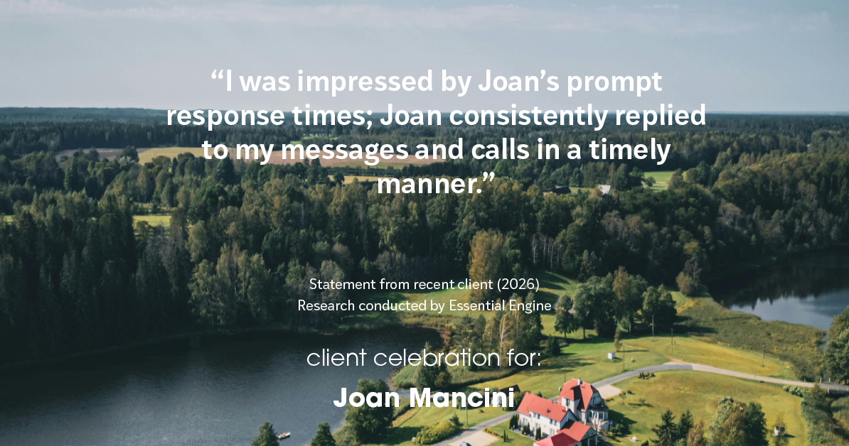 Testimonial for real estate agent Joan Mancini with Mancini Realty in Somers, NY: "I was impressed by Joan's prompt response times; Joan consistently replied to my messages and calls in a timely manner."