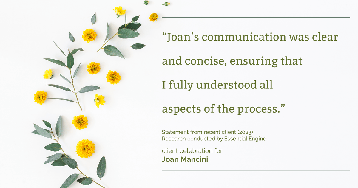 Testimonial for real estate agent Joan Mancini in , : "Joan's communication was clear and concise, ensuring that I fully understood all aspects of the process."